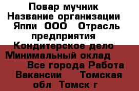 Повар-мучник › Название организации ­ Яппи, ООО › Отрасль предприятия ­ Кондитерское дело › Минимальный оклад ­ 15 000 - Все города Работа » Вакансии   . Томская обл.,Томск г.